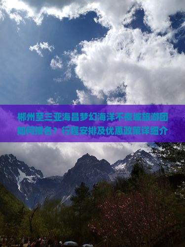 郴州至三亚海昌梦幻海洋不夜城旅游团如何报名？行程安排及优惠政策详细介绍