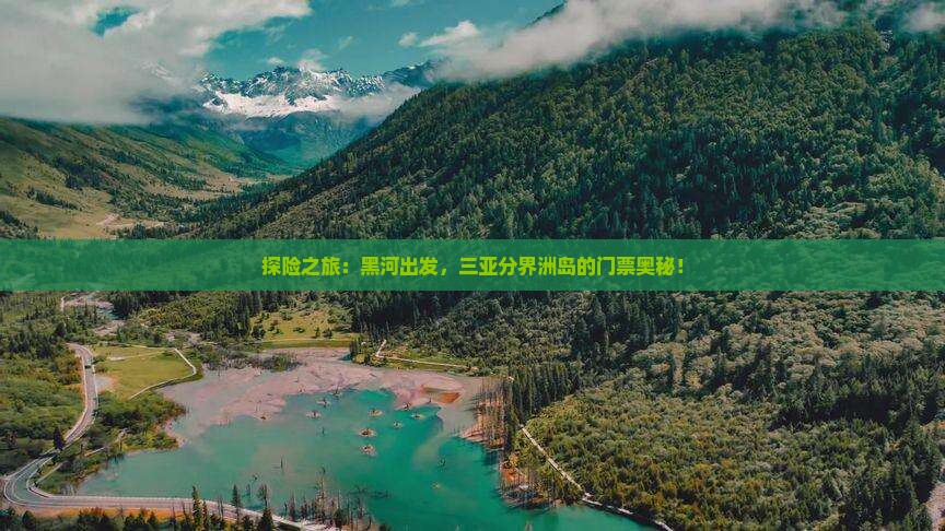 探险之旅：黑河出发，三亚分界洲岛的门票奥秘！