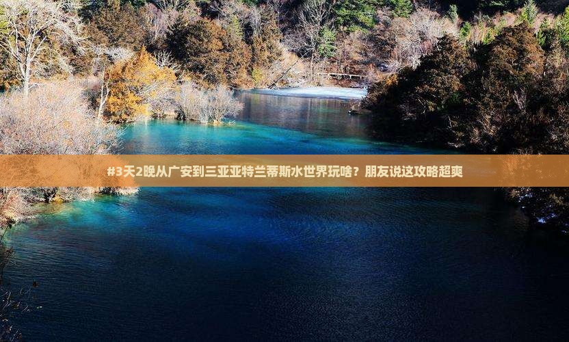 #3天2晚从广安到三亚亚特兰蒂斯水世界玩啥？朋友说这攻略超爽