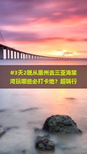 #3天2晚从惠州去三亚海棠湾玩哪些必打卡地？超嗨行程安排