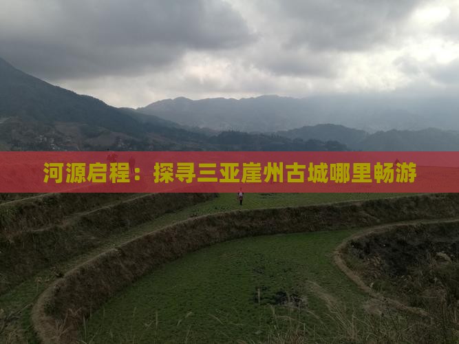 河源启程：探寻三亚崖州古城哪里畅游