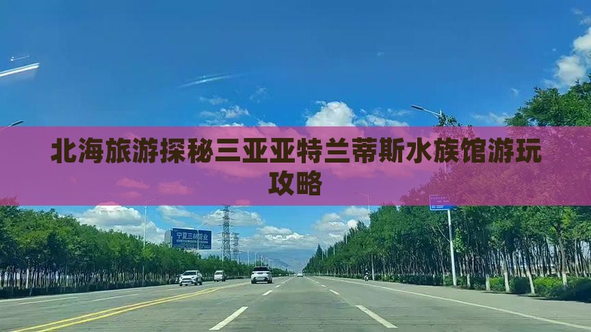 北海旅游探秘三亚亚特兰蒂斯水族馆游玩攻略