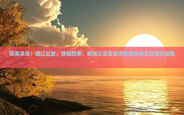 通辽市前往三亚亚龙湾国际玫瑰谷五日游