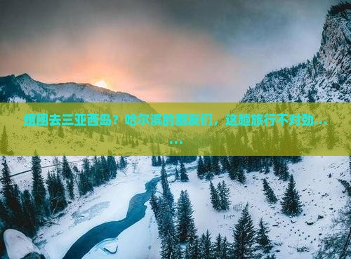哈尔滨前往三亚西岛团体旅游