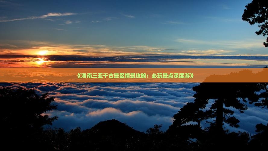 湘潭去三亚千古情必玩地