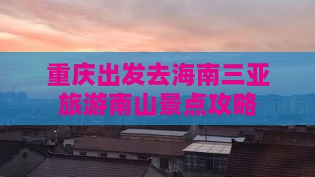 重庆出发三亚南山文化旅游区旅游