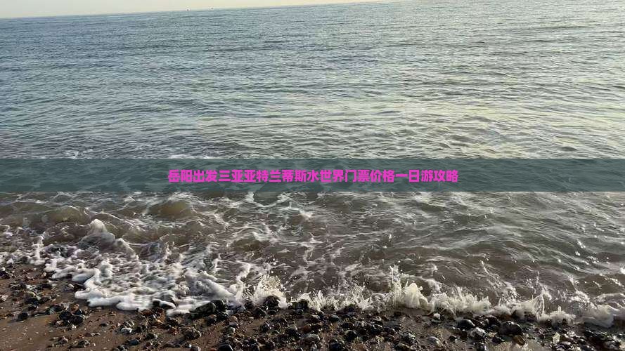 岳阳出发三亚亚特兰蒂斯水世界门票