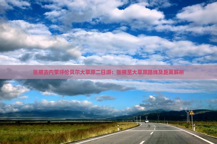 张掖去内蒙呼伦贝尔大草原二日游：张掖至大草原路线及距离解析