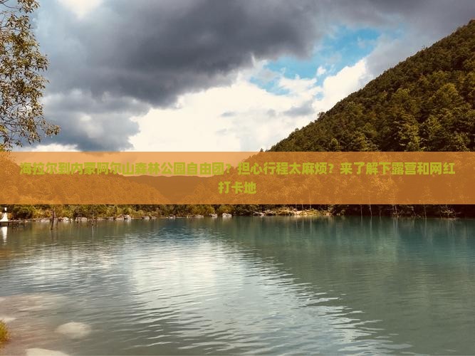 海拉尔到内蒙阿尔山森林公园自由团？担心行程太麻烦？来了解下露营和网红打卡地