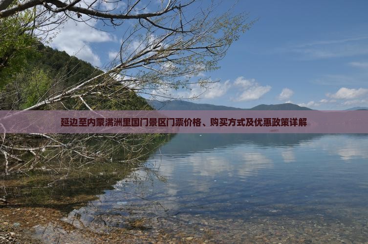 延边至内蒙满洲里国门景区门票价格、购买方式及优惠政策详解