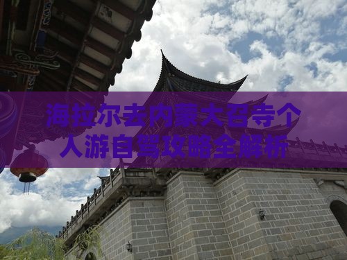 海拉尔去内蒙大召寺个人游自驾攻略全解析