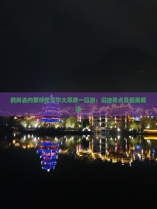 鹤岗去内蒙呼伦贝尔大草原一日游：沿途景点及距离概述