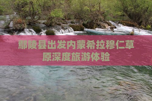 鄢陵县出发内蒙希拉穆仁草原深度旅游体验