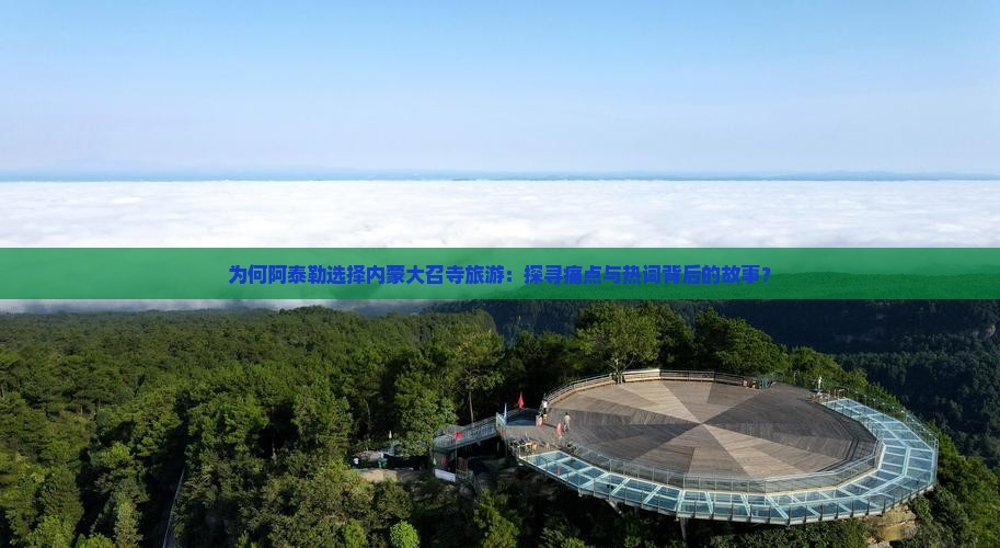 为何阿泰勒选择内蒙大召寺旅游：探寻痛点与热词背后的故事？