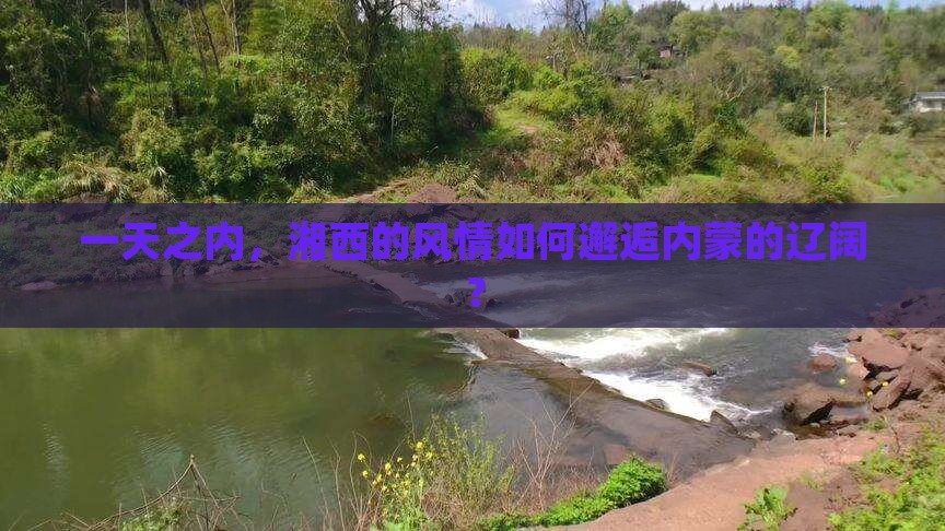 一天之内，湘西的风情如何邂逅内蒙的辽阔？