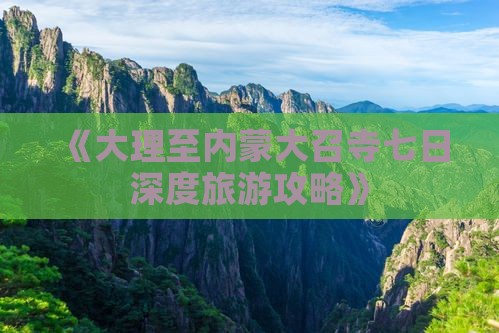 《大理至内蒙大召寺七日深度旅游攻略》