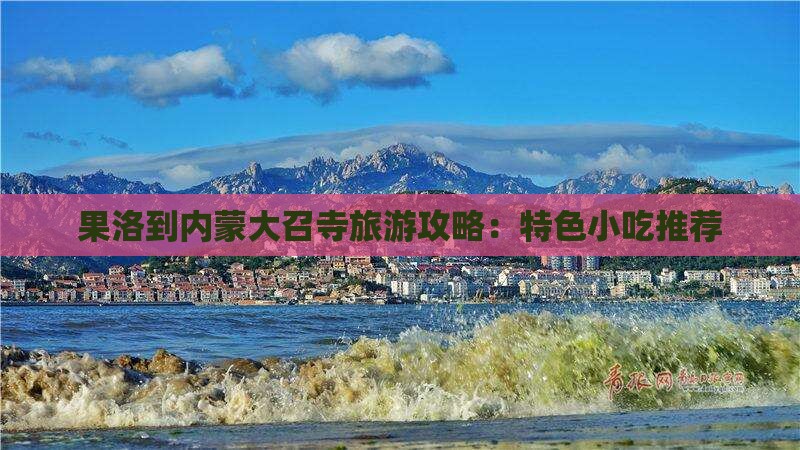 果洛到内蒙大召寺旅游攻略：特色小吃推荐