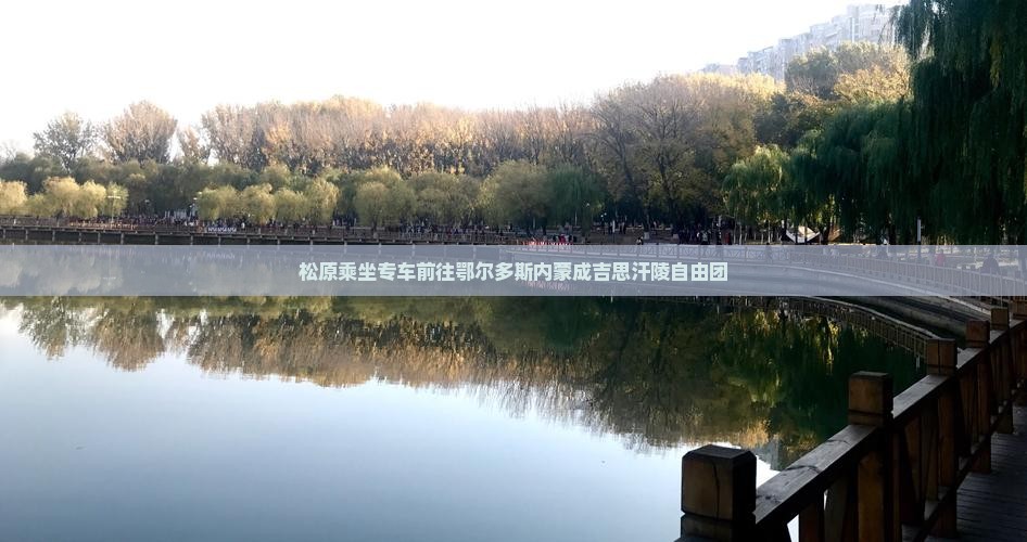 松原乘坐专车前往鄂尔多斯内蒙成吉思汗陵自由团