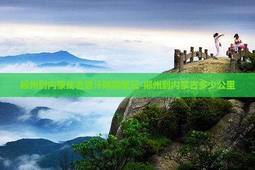 郴州到内蒙成吉思汗陵哪里玩