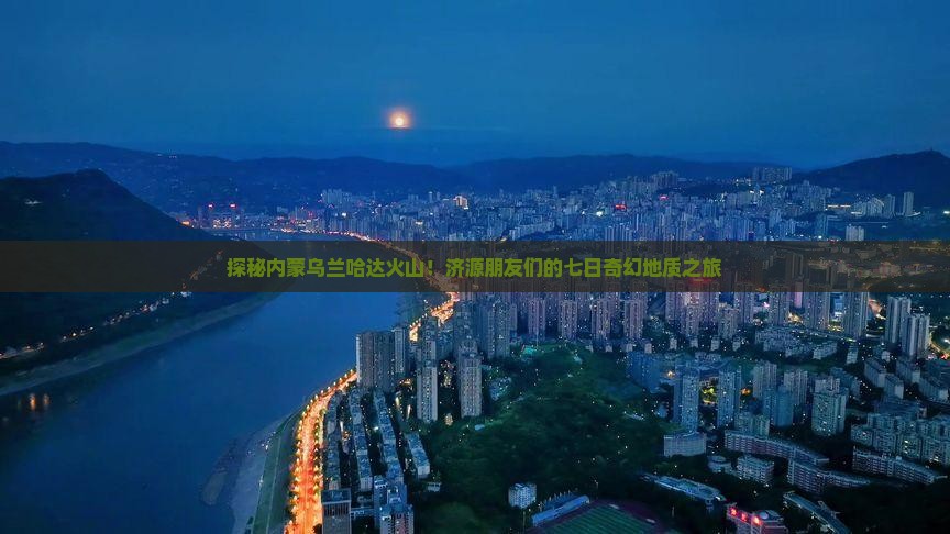 济源去内蒙乌兰哈达火山地质公园七日游