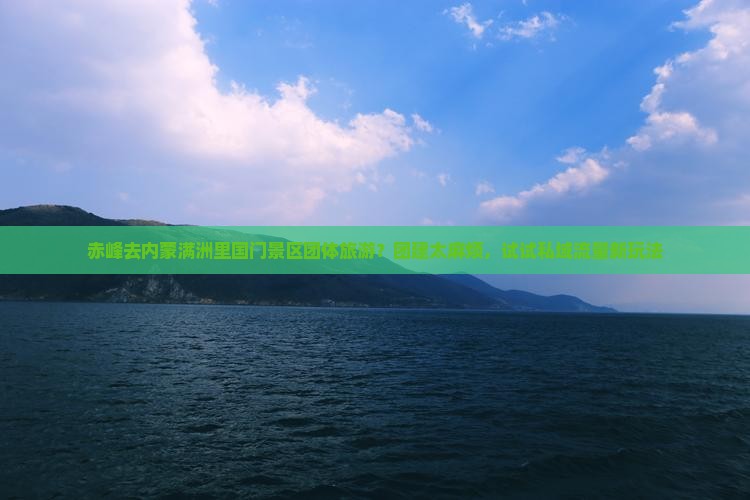 赤峰去内蒙满洲里国门景区团体旅游