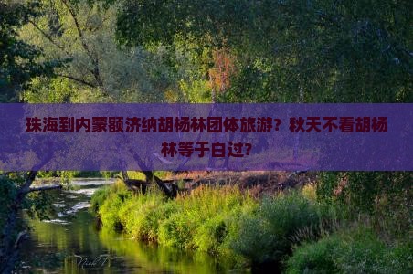 珠海到内蒙额济纳胡杨林团体旅游