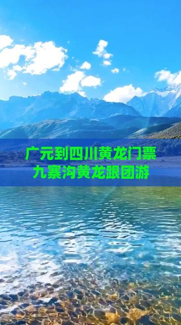 广元到四川黄龙门票九寨沟黄龙跟团游