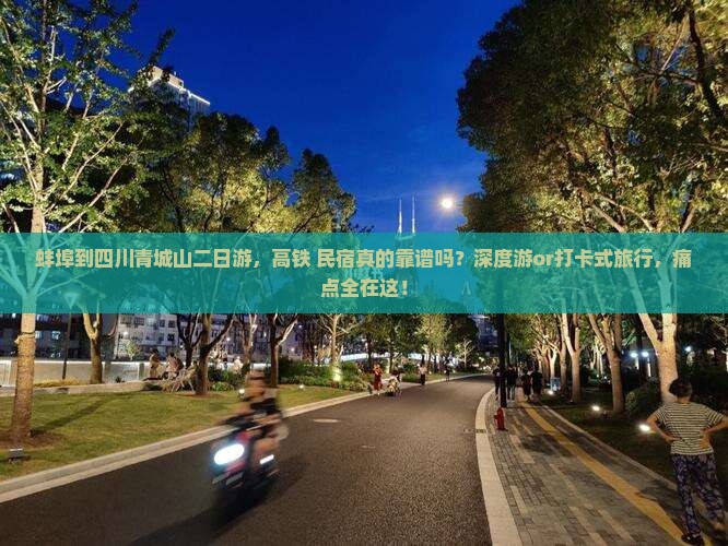 蚌埠到四川青城山二日游，高铁+民宿真的靠谱吗？深度游or打卡式旅行，痛点全在这！