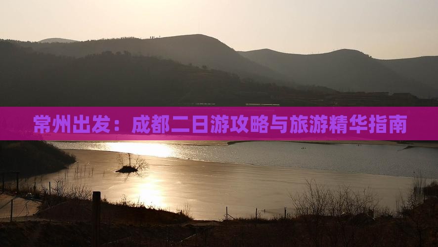 常州出发：成都二日游攻略与旅游精华指南