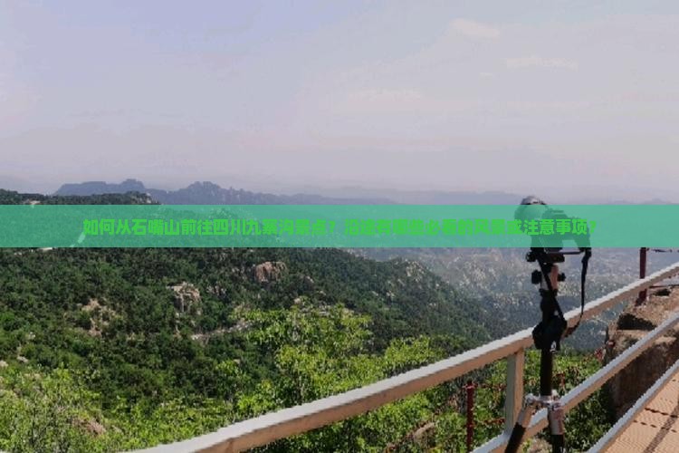 如何从石嘴山前往四川九寨沟景点？沿途有哪些必看的风景或注意事项？