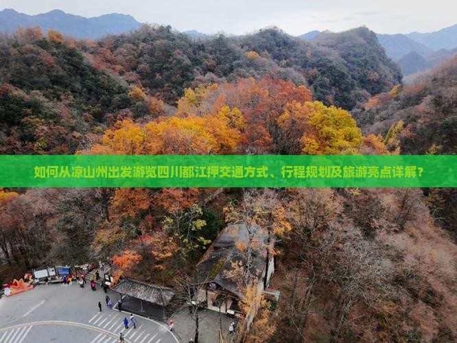 如何从凉山州出发游览四川都江押交通方式、行程规划及旅游亮点详解？