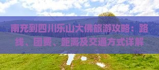 南充到四川乐山大佛旅游攻略：路线、团费、距离及交通方式详解