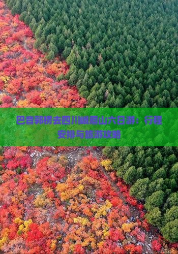 巴音郭楞去四川峨眉山六日游：行程安排与旅游攻略