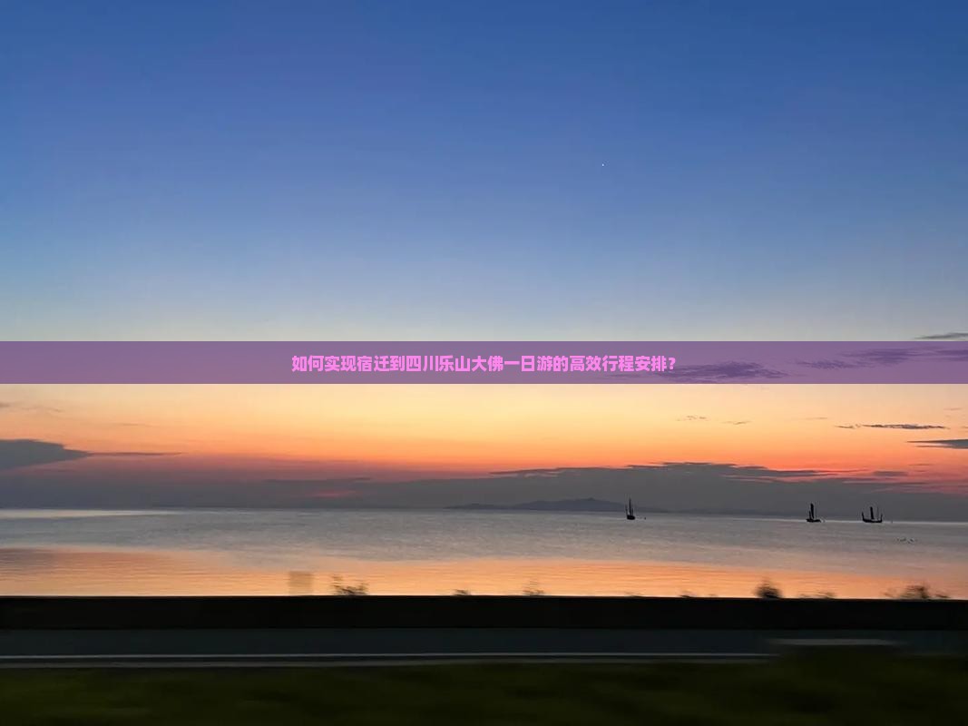 如何实现宿迁到四川乐山大佛一日游的高效行程安排？