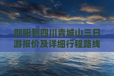 邵阳到四川青城山三日游报价及详细行程路线