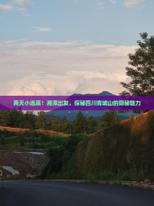 两天小逃离！湘潭出发，探秘四川青城山的隐秘魅力
