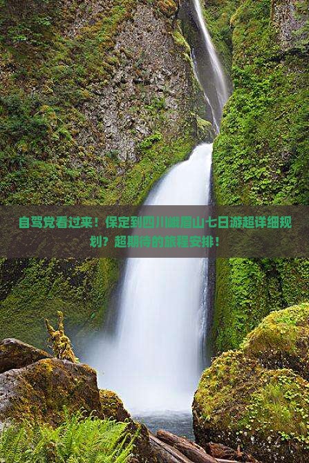 自驾党看过来！保定到四川峨眉山七日游超详细规划？超期待的旅程安排！