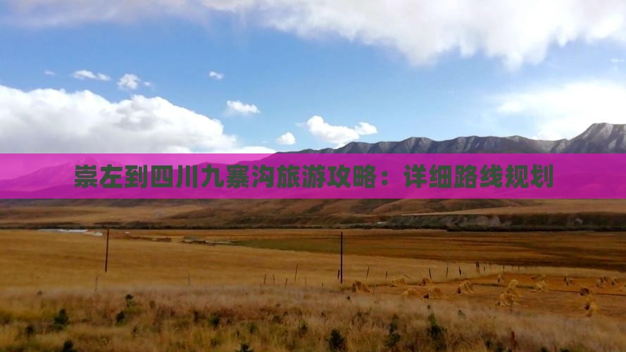 崇左到四川九寨沟旅游攻略：详细路线规划