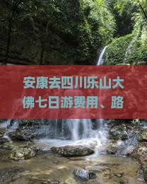 安康去四川乐山大佛七日游费用、路线及安康至四川乐山距离详解