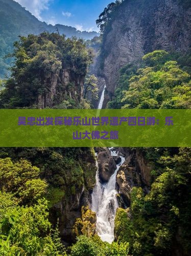 吴忠出发探秘乐山世界遗产四日游：乐山大佛之旅
