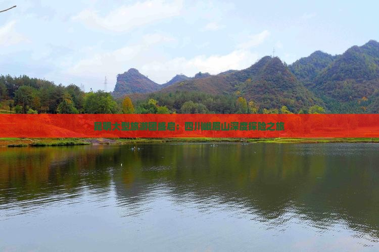 昆明大型旅游团盛启：四川峨眉山深度探险之旅