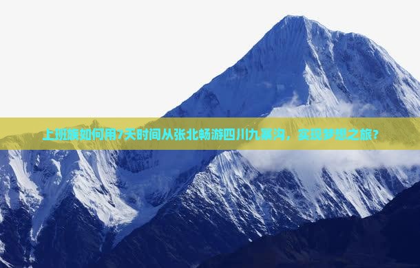 上班族如何用7天时间从张北畅游四川九寨沟，实现梦想之旅？