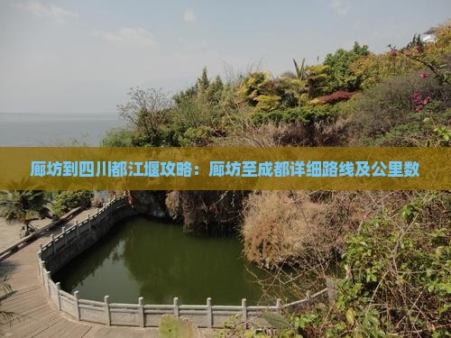 廊坊到四川都江堰攻略：廊坊至成都详细路线及公里数