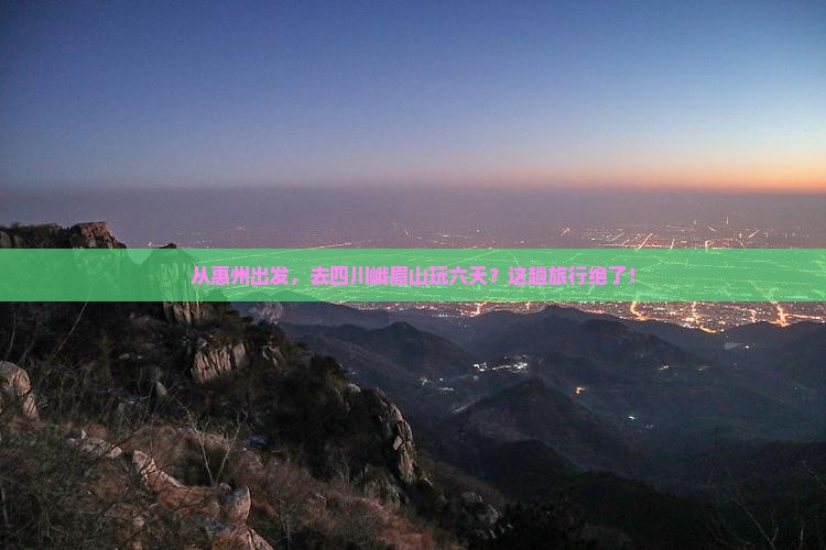 惠州到四川峨眉山六日游