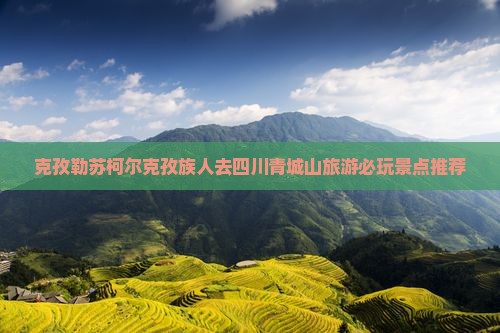克孜勒苏柯尔克孜去四川青城山哪里玩