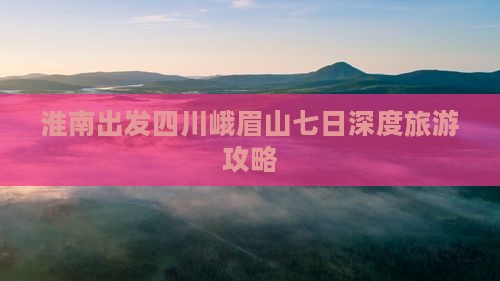 淮南去四川峨眉山七日游