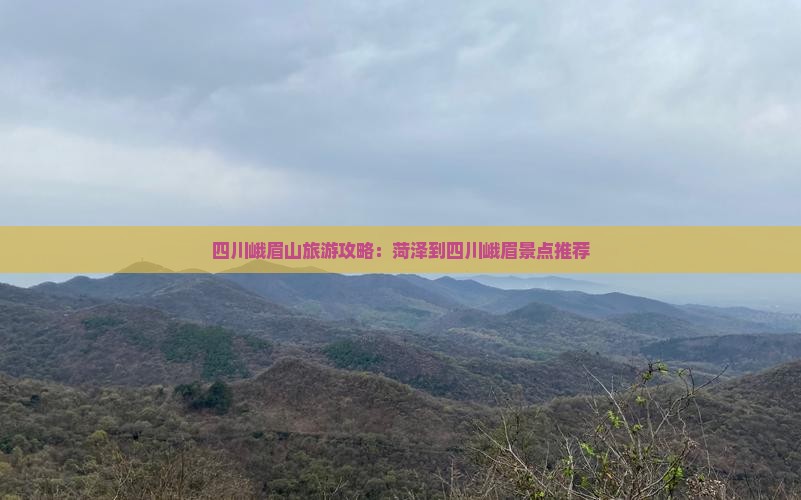 菏泽去四川峨眉山景点