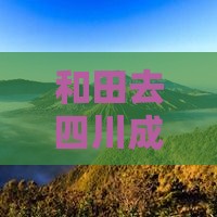 和田去四川成都五日游