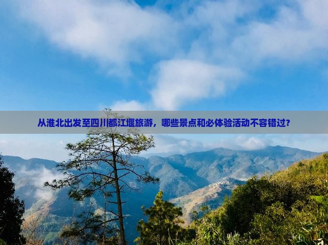淮北去四川都江堰必去地