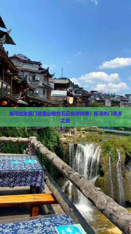 湘潭出发厦门胡里山炮台五日旅游攻略：探寻热门景点之旅